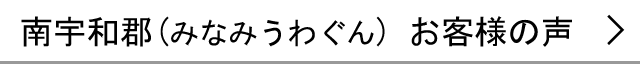 南宇和郡のお客様の声へ