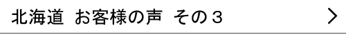 北海道のお客様の声３へ