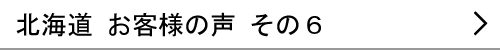 北海道のお客様の声６へ