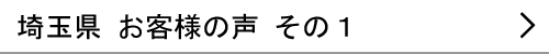 埼玉県のお客様の声１へ