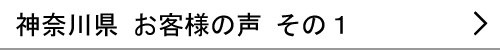 神奈川県のお客様の声１へ