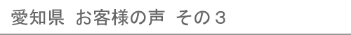 愛知県のお客様の声３へ