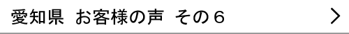 愛知県のお客様の声６へ