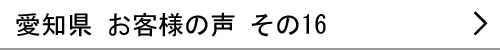 愛知県のお客様の声16へ