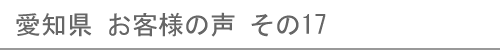 愛知県のお客様の声17へ