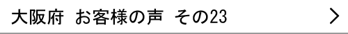 大阪府のお客様の声23へ