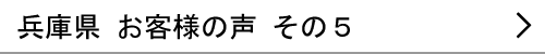 兵庫県のお客様の声５へ