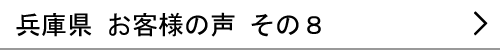 兵庫県のお客様の声８へ