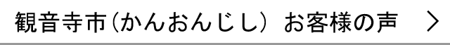 観音寺市のお客様の声へ