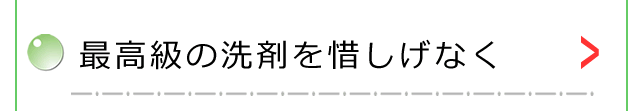 最高級の洗剤を惜しげなく