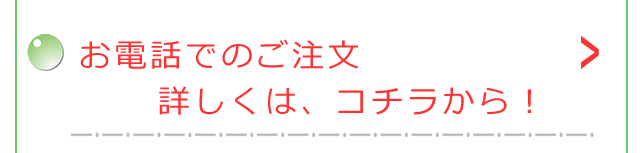 お電話での、ご注文、詳しくはこちらから！