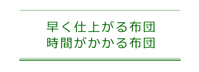 早く仕上がる布団、時間がかかる布団の案内